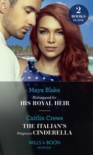 Maya Blake et Caitlin Crews - Kidnapped For His Royal Heir / The Italian's Pregnant Cinderella - Kidnapped for His Royal Heir / The Italian's Pregnant Cinderella.