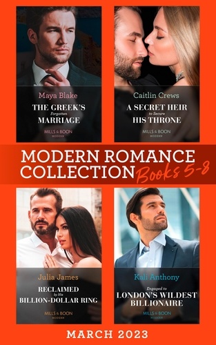 Maya Blake et Caitlin Crews - Modern Romance March 2023 Books 5-8 - The Greek's Forgotten Marriage / A Secret Heir to Secure His Throne / Reclaimed by His Billion-Dollar Ring / Engaged to London's Wildest Billionaire.
