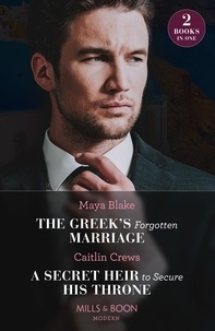Maya Blake et Caitlin Crews - The Greek's Forgotten Marriage / A Secret Heir To Secure His Throne - The Greek's Forgotten Marriage / A Secret Heir to Secure His Throne.