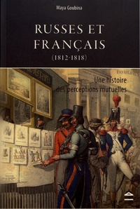 Maya Goubina - Russes et Français (1812-1818) - Une histoire des perceptions mutuelles.