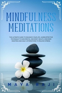  Maya Raji - Mindfulness Meditations: The Ultimate Guide to Enhance Your Life. Learn Effective Technique to Gain Mental and Body Health. Discover Mantras and Daily Affirmations to Relieve Stress..