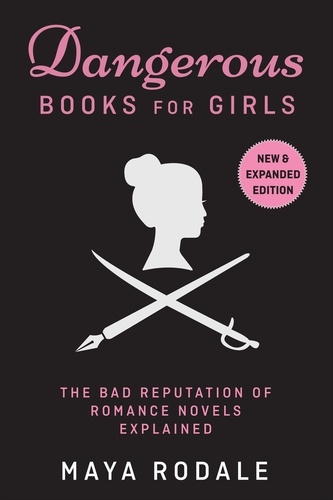  Maya Rodale - Dangerous Books For Girls: The Bad Reputation of Romance Novels, Explained.