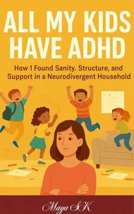 All My Kids Have ADHD: How I Found Sanity, Structure, and Support in a Neurodivergent Household