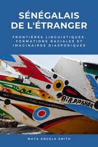 Maya Smith - Sénégalais de l'étranger - Frontières linguistiques, formations raciales et imaginaires diasporiques.