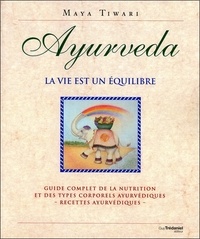 Maya Tiwari - Ayurveda - La vie est un équilibre, Guide complet de la nutrition et des types corporels ayurvédiques - recettes ayurvédiques.