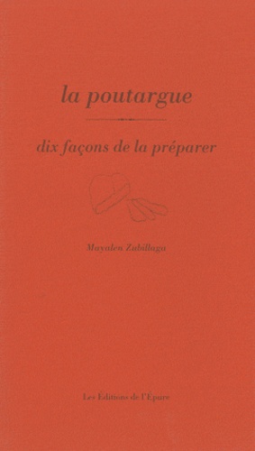 Mayalen Zubillaga - La poutargue - Dix façons de la préparer.