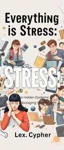 Everything is Stress: The Hidden Epidemic Sabotaging Your Health.