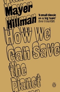 Mayer Hillman et Tina Fawcett - How We Can Save the Planet.