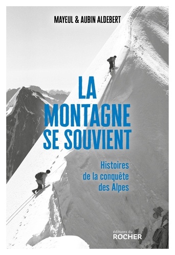 Mayeul Aldebert et Aubin Aldebert - La montagne se souvient - Histoires de la conquête des Alpes.