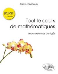 Mayeul Bacquelin - Tout le cours de mathématiques BCPST 1re année - Avec exercices corrigés.