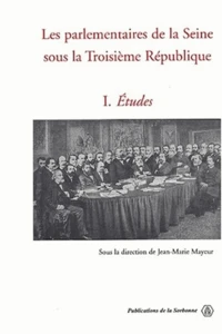 Les Parlementaires De La Seine Sous La Troisieme Republique. Tome 1, Etudes