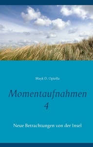 Mayk D. Opiolla - Momentaufnahmen 4 - Neue Betrachtungen von der Insel.