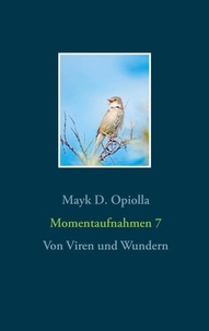 Mayk D. Opiolla - Momentaufnahmen 7 - Von Viren und Wundern.