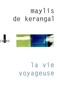 Maylis de Kerangal - La vie voyageuse.