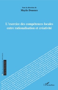 Maylis Douence - L'exercice des compétences locales entre rationalisation et creativité.