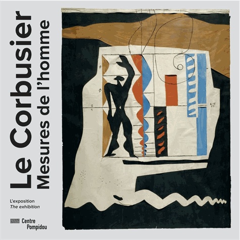 Maylis Favre - Le Corbusier, mesures de l'homme - Exposition, Paris, Centre national d'art et de culture Georges Pompidou, du 29 avril au 3 août 2015.