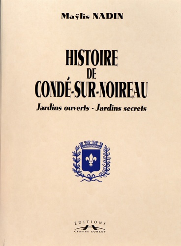 Histoire de Condé-sur-Noireau, Jardins ouverts - Jardins secrets. Pack en 2 volumes : Des origines à l'an 2000