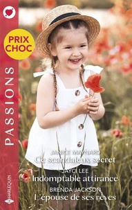 Ce scandaleux secret - Indomptable attirance - L'épouse de ses rêves