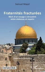  Mayol et Pascal Lardellier - Fraternités fracturées - Récit d'un voyage à Jerusalem entre violences et espoirs.