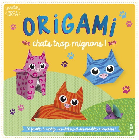 Origami chats trop mignons !. Avec 50 feuilles à motifs, des stickers et des modèles adorables !