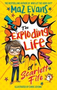Maz Evans - The Exploding Life of Scarlett Fife - Book 1.