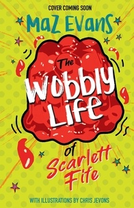 Maz Evans - The Wobbly Life of Scarlett Fife - Book 2.