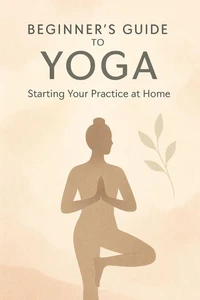 Beginner's Guide to Yoga: Starting Your Practice at Home