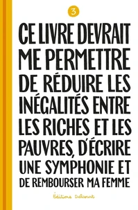 Ce livre devrait me permettre de réduire les inégalités entre les riches et les pauvres, d'écrire une symphonie et de rembourser ma femme