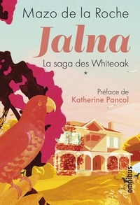 Mazo De la Roche - Jalna : La saga des Whiteoak Tome 1 : La Naissance de Jalna , Matins à Jalna ; Mary Wakefield ; Jeunesse de Renny.
