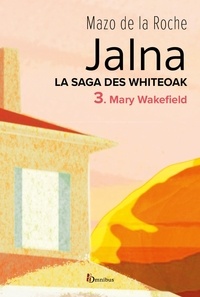 Mazo de La Roche et G. Lalande - Jalna. La Saga des Whiteoak - T.3 : Mary Wakefield.