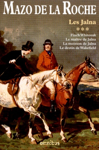 Les Jalna Tome 3 Finch Whiteoak ; Le maître de Jalna ; La moisson de Jalna ; Le destin de Wakefield