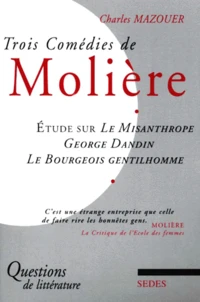 Trois Comedies De Moliere. Etude Sur Le Misanthrope, George Dandin, Le Bourgeois Gentilhomme