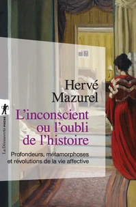 L'inconscient ou l'oubli de l'histoire - Profondeurs, métamorphoses et révolutions de la vie affective