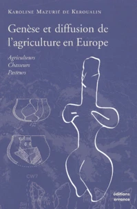 Genese Et Diffusion De L'Agriculture En Europe. Agriculteurs, Chasseurs, Pasteurs