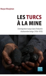 Mazyar Khoojinian - Les Turcs à la mine - L'immigration turque dans l'industrie charbonnière belge (1956-1970).