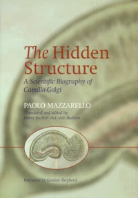 The Hidden Structure. A Scientific Biography Of Camillo Golgi