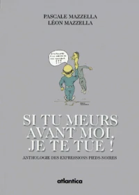 Si Tu Meurs Avant Moi, Je Te Tue ! Anthologie Des Expressions Pieds-Noires