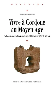 Vivre à Cordoue au Moyen Age. Solidarités citadines en terre d'Islam aux Xème-XIème siècles