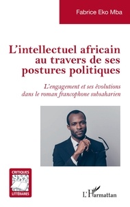 Mba fabrice Eko - L'intellectuel africain au travers de ses postures politiques - &lt;em&gt;L'engagement et ses évolutions dans le roman francophone subsaharien&lt;/em&gt;.