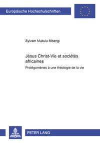 Mbangi sylvai Mukulu - Jésus Christ-Vie et sociétés africaines - Prolégomènes à une théologie de la vie.