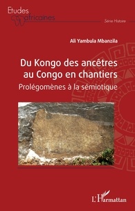 Mbanzila ali Yambula - Du Kongo des ancêtres au Congo en chantiers - Prolégomènes à la sémiotique.