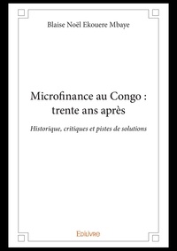 Mbaye blaise noël Ekouere - Microfinance au congo : trente ans après - Historique, critiques et pistes de solutions.