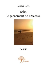Mbaye Gaye - Baba, le garnement de thiaroye - Roman.