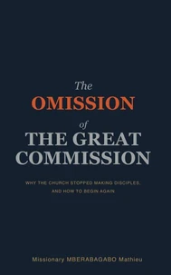 The Omission of the Great Commission: Why the Church Stopped Making Disciples, and How to Begin Again