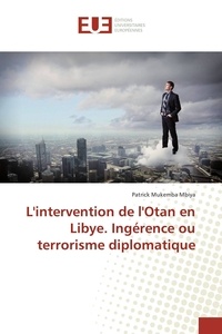Mbiya patrick Mukemba - L'intervention de l'Otan en Libye. Ingérence ou terrorisme diplomatique.