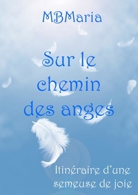 Téléchargements de livres de texte gratuits Sur le chemin des anges  - Itinéraire d'une semeuse de joie  en francais 9791026247197 par MBMaria