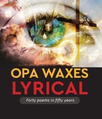  Mbokodo Publishers et  National Library of South Afri - Opa Waxes Lyrical, Forty poems in  fifty years.