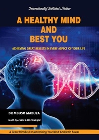  Mbuso Mabuza - A Healthy Mind And Best You: Achieving Great Results in Every Aspect of Your Life.