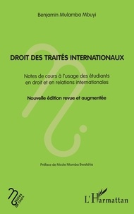 Mbuyi benjamin Mulamba - Droit des traités internationaux - Notes de cours à l’usage des étudiants en droit et en relations internationales Nouvelle édition revue et augmentée.