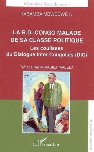 Mbwebwe kabuya Kabamba - La R.D.-Congo malade de sa classe politique - Les coulisses du Dialogue Inter Congolais (DIC).